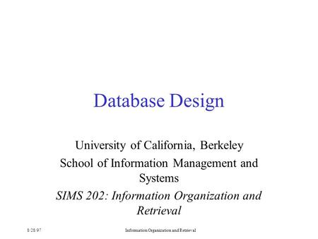 8/28/97Information Organization and Retrieval Database Design University of California, Berkeley School of Information Management and Systems SIMS 202:
