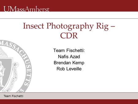 Team Fischetti Insect Photography Rig – CDR Team Fischetti: Nafis Azad Brendan Kemp Rob Leveille.