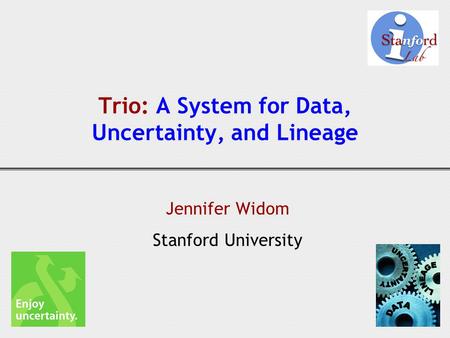 Trio: A System for Data, Uncertainty, and Lineage Jennifer Widom Stanford University.