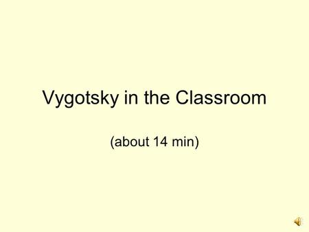 Vygotsky in the Classroom (about 14 min) The 3rd Principal Principle: Learning Occurs Best in the “Zone” Zone of Proximal Development (ZPD) = gap btwn.