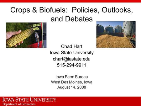 Department of Economics Crops & Biofuels: Policies, Outlooks, and Debates Chad Hart Iowa State University 515-294-9911 Iowa Farm Bureau.