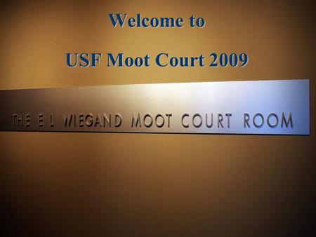 Welcome to USF Moot Court 2009. Introductions  Moot Court Board: Phillip Babich, Executive Director Lailah Morris, Advocacy Director Stephen Hew, Managing.
