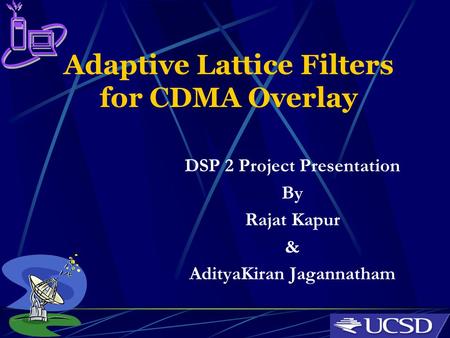 Adaptive Lattice Filters for CDMA Overlay DSP 2 Project Presentation By Rajat Kapur & AdityaKiran Jagannatham.