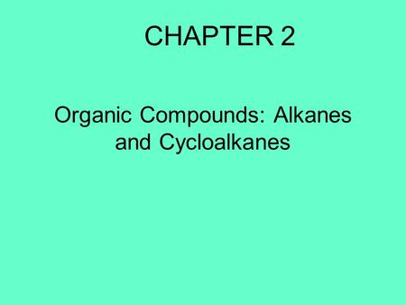Organic Compounds: Alkanes and Cycloalkanes