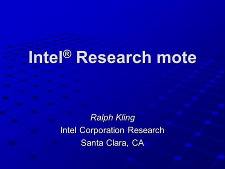 Intel ® Research mote Ralph Kling Intel Corporation Research Santa Clara, CA.