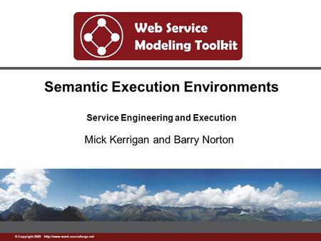 © Copyright 2009  Mick Kerrigan and Barry Norton Semantic Execution Environments Service Engineering.