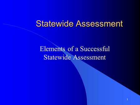 1 Statewide Assessment Elements of a Successful Statewide Assessment.