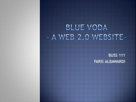 BUSS 111 FARIS ALBAWARDI. Blue Voda is a website that offers the chance to make an website from scratch on your own, even if you don’t have any experience.