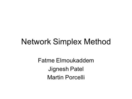 Network Simplex Method Fatme Elmoukaddem Jignesh Patel Martin Porcelli.