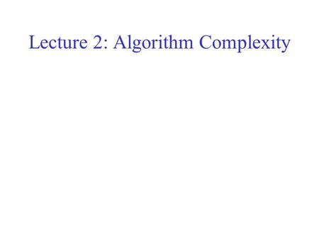 Lecture 2: Algorithm Complexity. Recursion A subroutine which calls itself, with different parameters. Need to evaluate factorial(n) factorial(n) = n.
