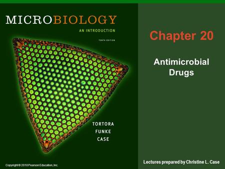 Copyright © 2010 Pearson Education, Inc. Lectures prepared by Christine L. Case Chapter 20 Antimicrobial Drugs.