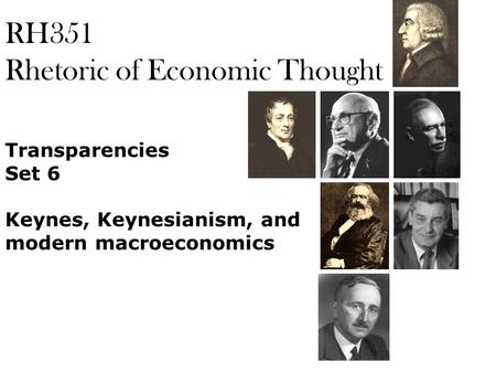 RH351 Rhetoric of Economic Thought Transparencies Set 6 Keynes, Keynesianism, and modern macroeconomics.