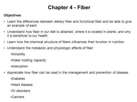 Chapter 4 - Fiber Objectives Learn the differences between dietary fiber and functional fiber and be able to give an example of each Understand how fiber.