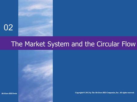 The Market System and the Circular Flow 02 McGraw-Hill/Irwin Copyright © 2012 by The McGraw-Hill Companies, Inc. All rights reserved.