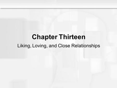 Social Psychology Alive, Breckler/Olson/Wiggins Chapter 13 Chapter Thirteen Liking, Loving, and Close Relationships.