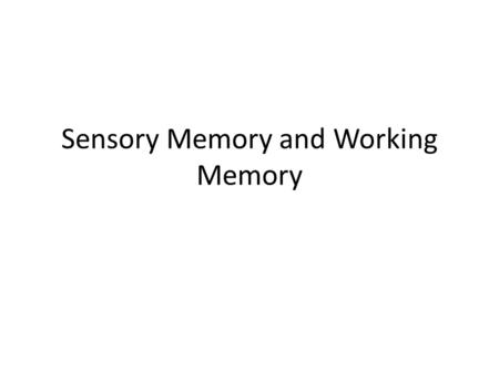 Sensory Memory and Working Memory. Sensory Memory Brief Iconic/echoic High capacity Pre-attentive Is there a Neural Correlate of Sensory Memory?