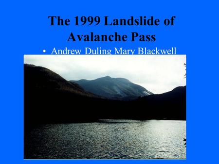 The 1999 Landslide of Avalanche Pass Andrew Duling Mary Blackwell.