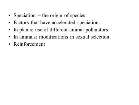 Speciation = the origin of species Factors that have accelerated speciation: In plants: use of different animal pollinators In animals: modifications in.