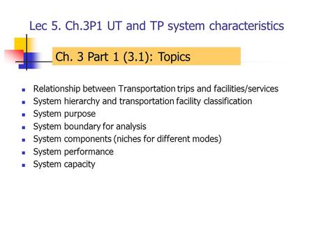 Lec 5. Ch.3P1 UT and TP system characteristics Relationship between Transportation trips and facilities/services System hierarchy and transportation facility.