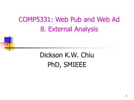 1 COMP5331: Web Pub and Web Ad 8. External Analysis Dickson K.W. Chiu PhD, SMIEEE.