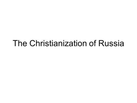 The Christianization of Russia. Theme How did whole nations become Christian? –Contrast China: isolated monasteries in country –Pre-600s: Christianity.