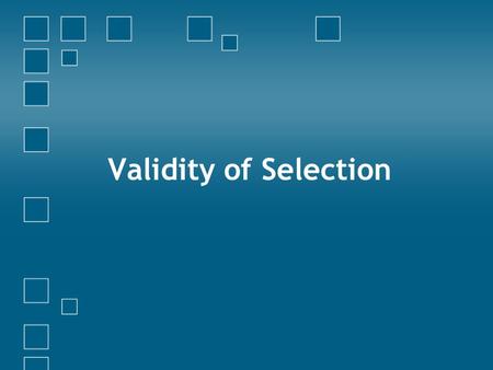 Validity of Selection. Objectives Define Validity Relation between Reliability and Validity Types of Validity Strategies.