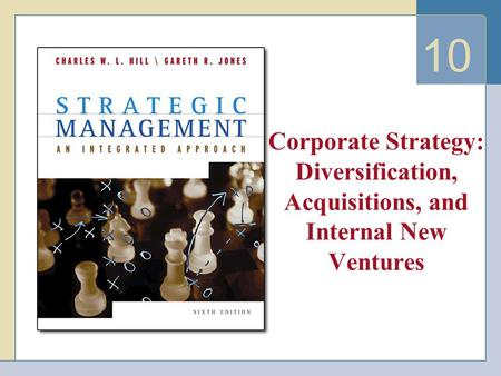10 Corporate Strategy: Diversification, Acquisitions, and Internal New Ventures.