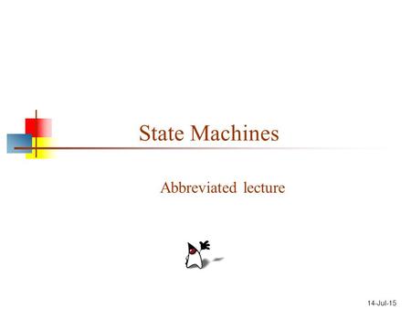 14-Jul-15 State Machines Abbreviated lecture. 2 What is a state machine? A state machine is a different way of thinking about computation A state machine.