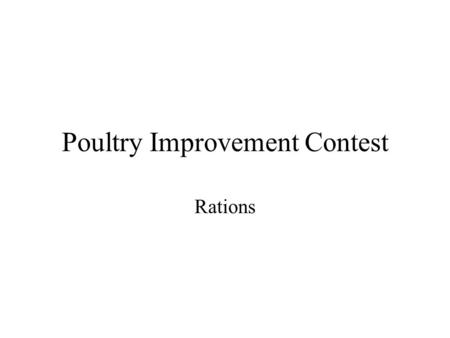 Poultry Improvement Contest Rations. A Ration is: The feed allowed for a given animal during a 24 hour period, whether it is fed at one time or in portions.