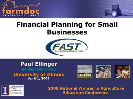 2008 National Women in Agriculture Educators Conference Financial Planning for Small Businesses Paul Ellinger University of Illinois.