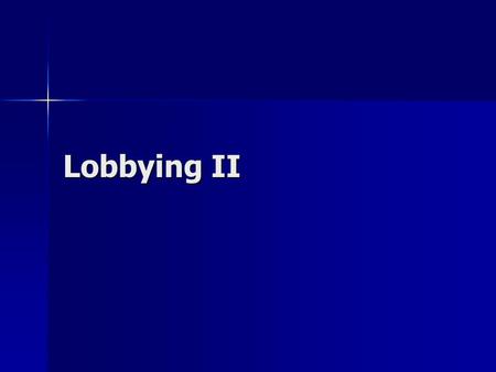 Lobbying II. What do lobbyists do to lobby members of Congress? Develop relationships & credibility Develop relationships & credibility –Don’t burn bridges.