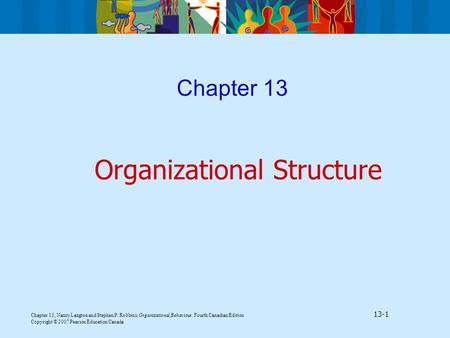 Chapter 13, Nancy Langton and Stephen P. Robbins, Organizational Behaviour, Fourth Canadian Edition 13-1 Copyright © 2007 Pearson Education Canada Chapter.