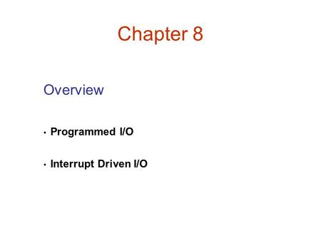 Chapter 8 Overview Programmed I/O Interrupt Driven I/O.