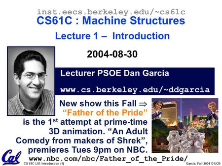 CS 61C L01 Introduction (1) Garcia, Fall 2004 © UCB Lecturer PSOE Dan Garcia www.cs.berkeley.edu/~ddgarcia inst.eecs.berkeley.edu/~cs61c CS61C : Machine.