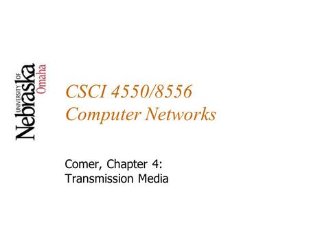 CSCI 4550/8556 Computer Networks Comer, Chapter 4: Transmission Media.