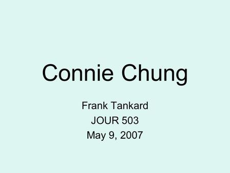 Connie Chung Frank Tankard JOUR 503 May 9, 2007. Career Highlights Co-anchors CBS Evening News with Dan Rather Hosts Eye to Eye with Connie Chung on CBS.