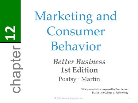 Marketing and Consumer Behavior Better Business 1st Edition Poatsy · Martin © 2010 Pearson Education, Inc.1 chapter 12 Slide presentation prepared by Pam.