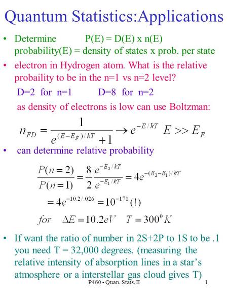 P460 - Quan. Stats. II1 Quantum Statistics:Applications Determine P(E) = D(E) x n(E) probability(E) = density of states x prob. per state electron in Hydrogen.