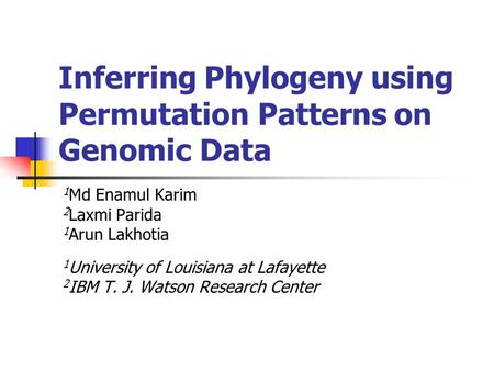 Inferring Phylogeny using Permutation Patterns on Genomic Data 1 Md Enamul Karim 2 Laxmi Parida 1 Arun Lakhotia 1 University of Louisiana at Lafayette.