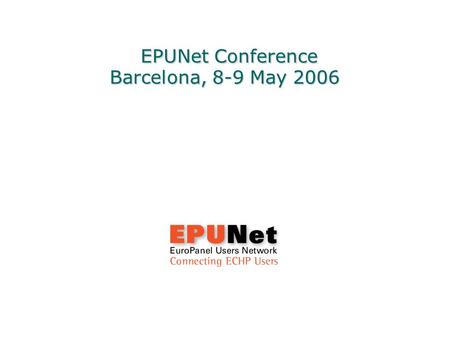EPUNet Conference Barcelona, 8-9 May 2006 EPUNet Conference Barcelona, 8-9 May 2006.