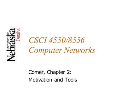 CSCI 4550/8556 Computer Networks Comer, Chapter 2: Motivation and Tools.