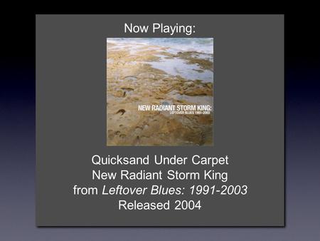 Now Playing: Quicksand Under Carpet New Radiant Storm King from Leftover Blues: 1991-2003 Released 2004.