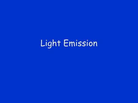 Light Emission. Today’s Topics Excitation Emission Spectra Incandescence –Absorption Spectra.