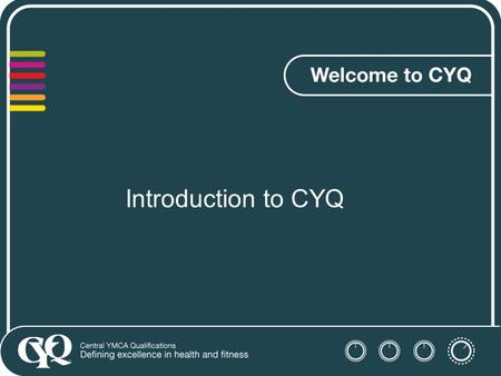 Introduction to CYQ. “To raise standards in the delivery of health-related activity, fitness and wellbeing; awarding qualifications and providing independent.