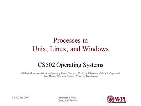 Processes in Unix, Linux, and Windows CS-502 Fall 20071 Processes in Unix, Linux, and Windows CS502 Operating Systems (Slides include materials from Operating.