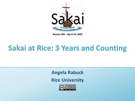 Sakai at Rice: 3 Years and Counting Angela Rabuck Rice University.