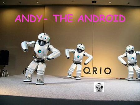 ANDY- THE ANDROID. We have many different kinds of androids in our daily life. Skeleton 人体骨架 pencil Mars 战神, 战士.