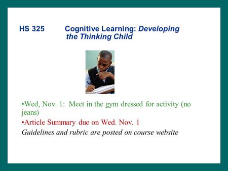 HS 325 Cognitive Learning: Developing the Thinking Child Wed, Nov. 1: Meet in the gym dressed for activity (no jeans) Article Summary due on Wed. Nov.