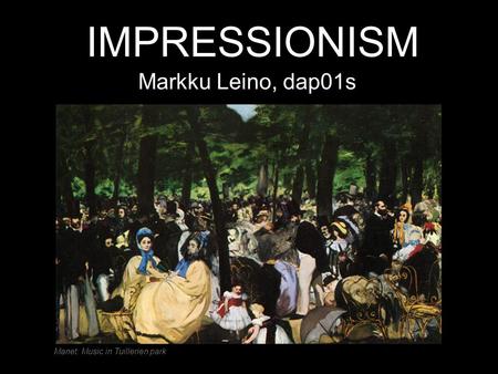IMPRESSIONISM Markku Leino, dap01s Manet: Music in Tuillerien park.