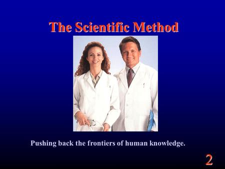 2 The Scientific Method Pushing back the frontiers of human knowledge.